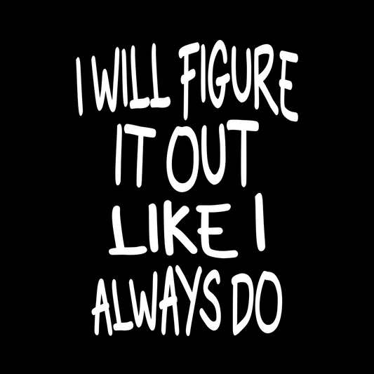 I WILL FIGURE IT OUT, LIKE I ALWAYS DO DECAL